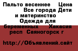 Пальто весеннее) › Цена ­ 2 000 - Все города Дети и материнство » Одежда для беременных   . Хакасия респ.,Саяногорск г.